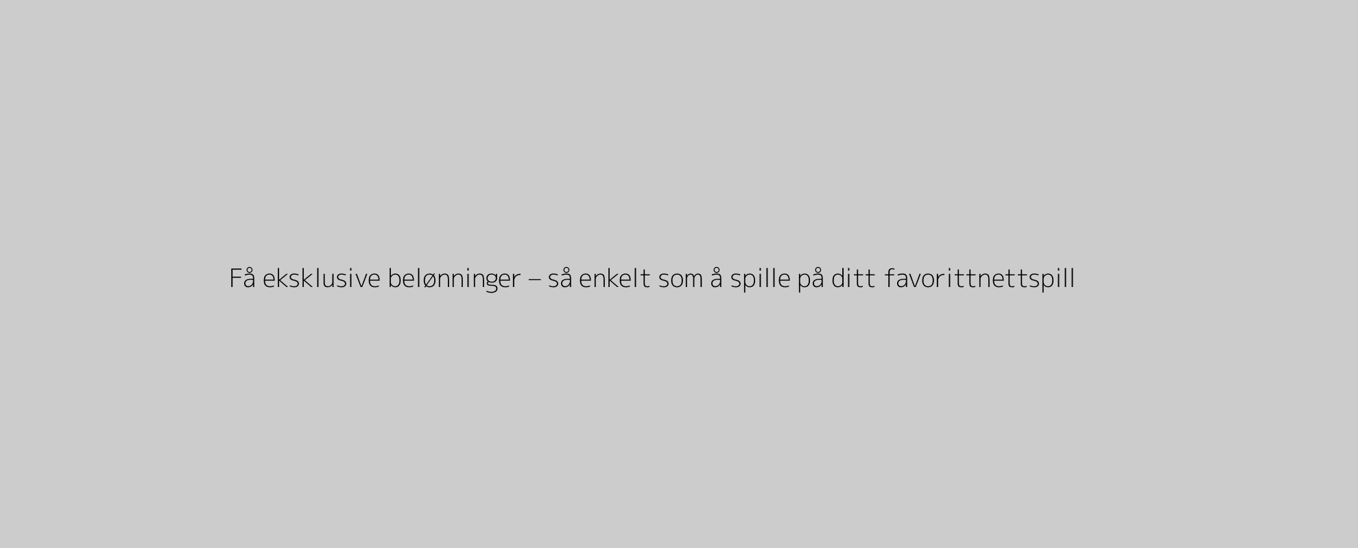 Få eksklusive belønninger – så enkelt som å spille på ditt favorittnettspill